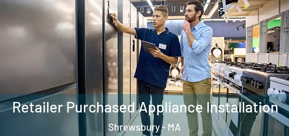 Retailer Purchased Appliance Installation Shrewsbury - MA